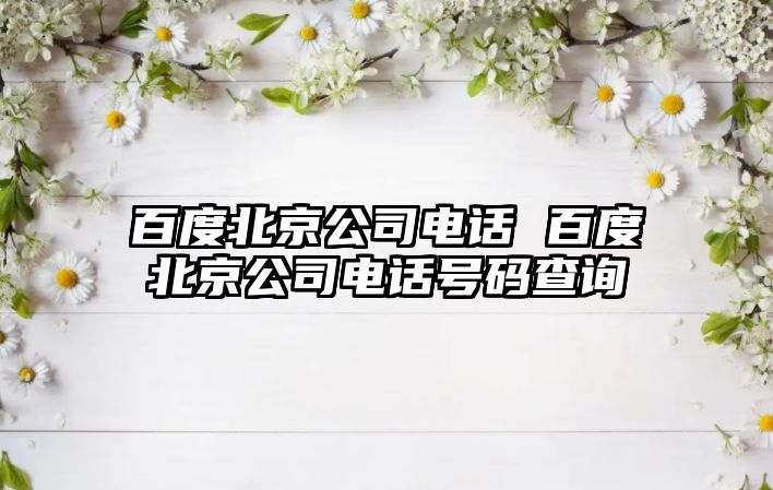 百度北京公司電話 百度北京公司電話號碼查詢