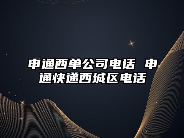 申通西單公司電話 申通快遞西城區電話