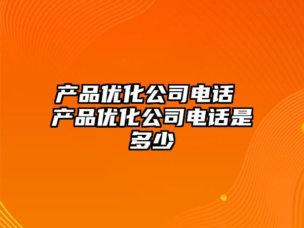 產品優化公司電話 產品優化公司電話是多少