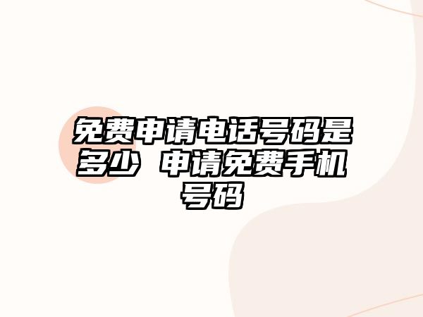 免費(fèi)申請(qǐng)電話(huà)號(hào)碼是多少 申請(qǐng)免費(fèi)手機(jī)號(hào)碼