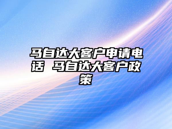 馬自達(dá)大客戶申請電話 馬自達(dá)大客戶政策