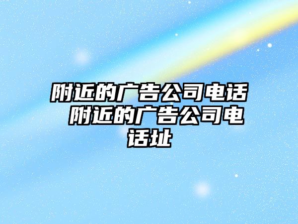 附近的廣告公司電話(huà) 附近的廣告公司電話(huà)址