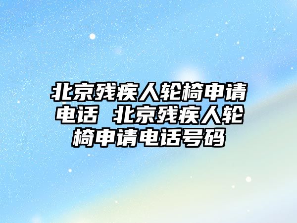 北京殘疾人輪椅申請(qǐng)電話(huà) 北京殘疾人輪椅申請(qǐng)電話(huà)號(hào)碼