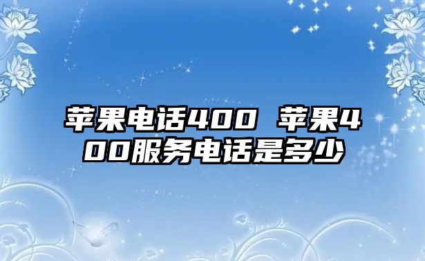 蘋果電話400 蘋果400服務電話是多少