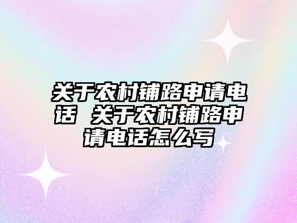 關(guān)于農(nóng)村鋪路申請電話 關(guān)于農(nóng)村鋪路申請電話怎么寫