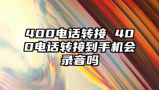400電話轉接 400電話轉接到手機會錄音嗎