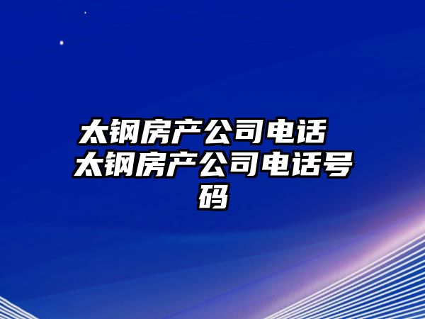 太鋼房產公司電話 太鋼房產公司電話號碼