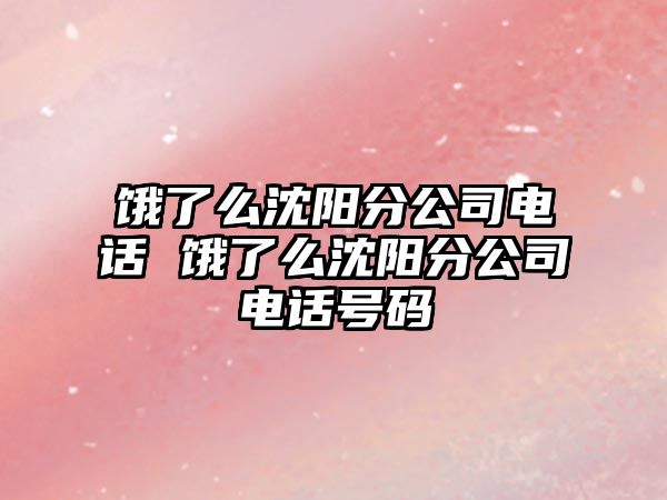 餓了么沈陽分公司電話 餓了么沈陽分公司電話號碼