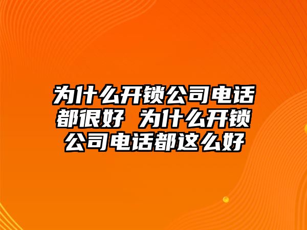 為什么開鎖公司電話都很好 為什么開鎖公司電話都這么好