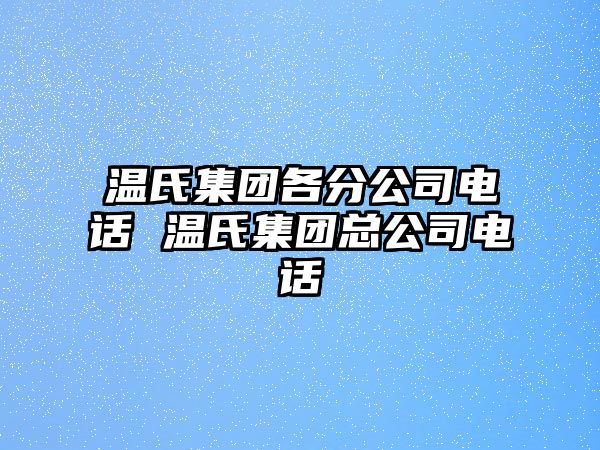 溫氏集團各分公司電話 溫氏集團總公司電話