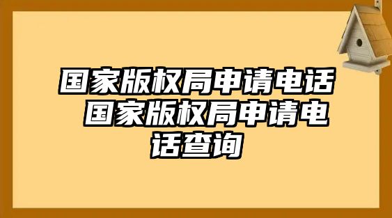 國家版權局申請電話 國家版權局申請電話查詢