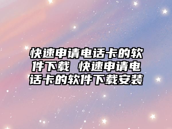 快速申請電話卡的軟件下載 快速申請電話卡的軟件下載安裝
