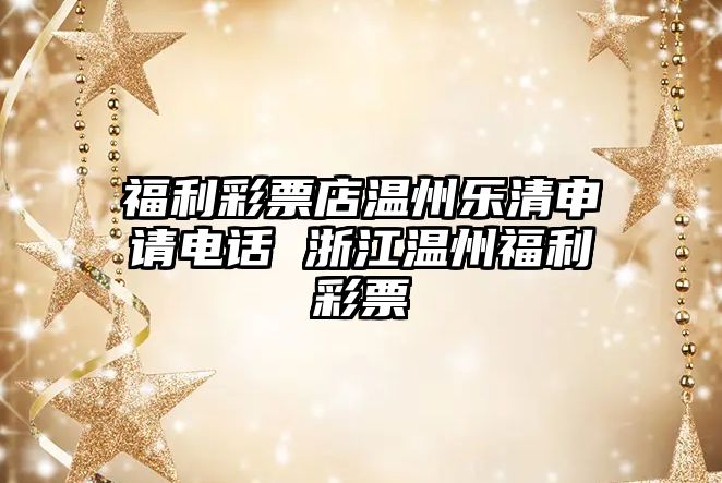 福利彩票店溫州樂清申請電話 浙江溫州福利彩票