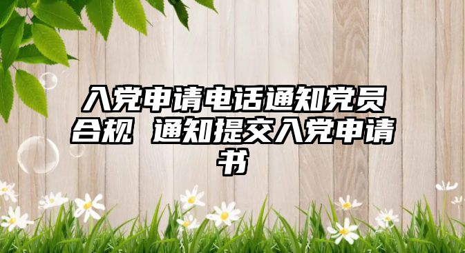 入黨申請電話通知黨員合規 通知提交入黨申請書