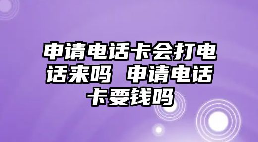 申請電話卡會打電話來嗎 申請電話卡要錢嗎