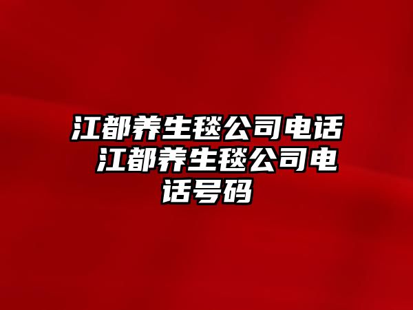 江都養生毯公司電話 江都養生毯公司電話號碼