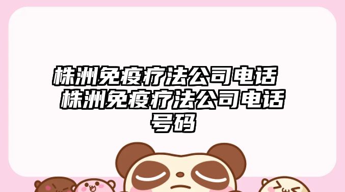 株洲免疫療法公司電話 株洲免疫療法公司電話號(hào)碼