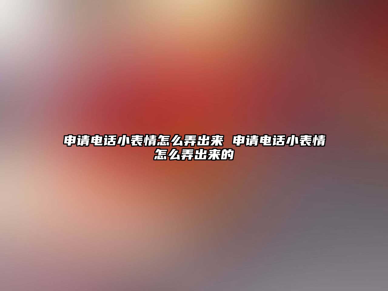 申請電話小表情怎么弄出來 申請電話小表情怎么弄出來的