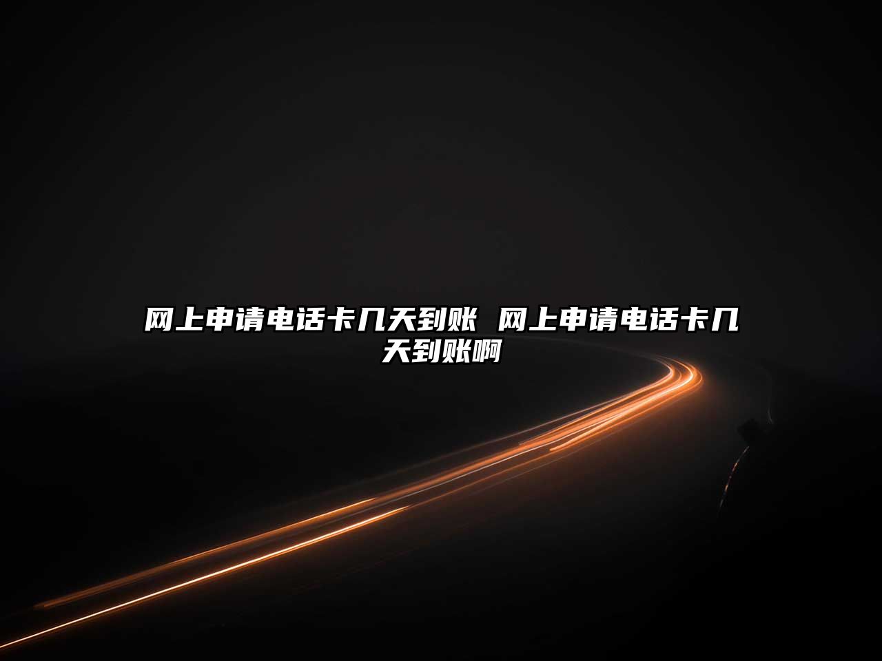 網(wǎng)上申請(qǐng)電話卡幾天到賬 網(wǎng)上申請(qǐng)電話卡幾天到賬啊