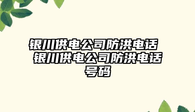 銀川供電公司防洪電話 銀川供電公司防洪電話號碼