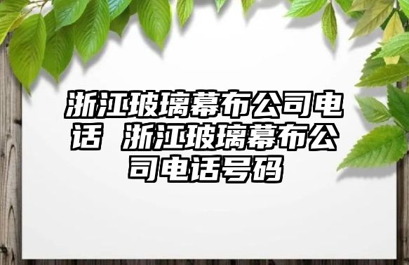 浙江玻璃幕布公司電話 浙江玻璃幕布公司電話號(hào)碼