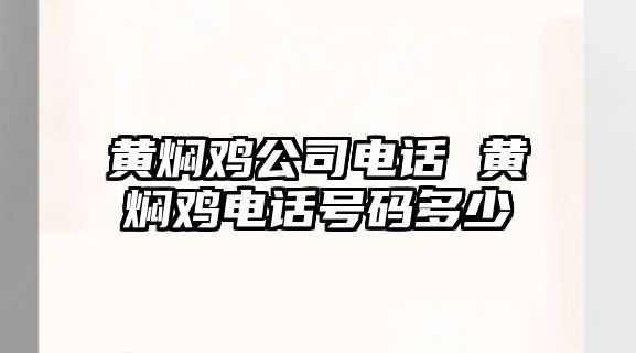 黃燜雞公司電話 黃燜雞電話號碼多少
