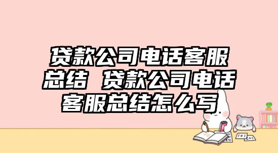 貸款公司電話客服總結 貸款公司電話客服總結怎么寫