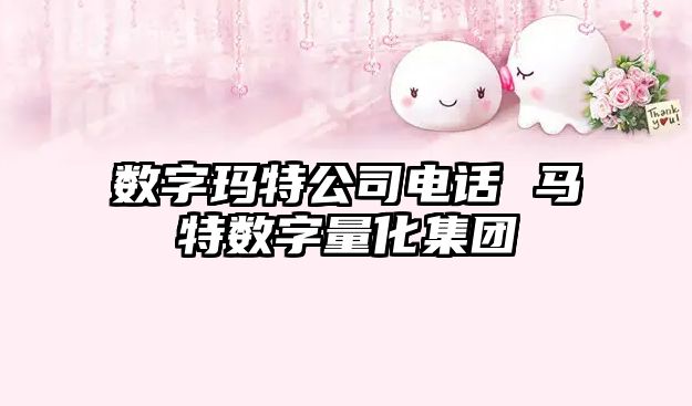 數字瑪特公司電話 馬特數字量化集團