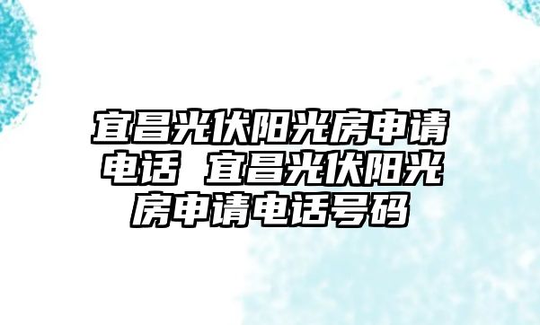宜昌光伏陽光房申請電話 宜昌光伏陽光房申請電話號碼