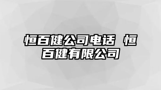 恒百健公司電話 恒百健有限公司