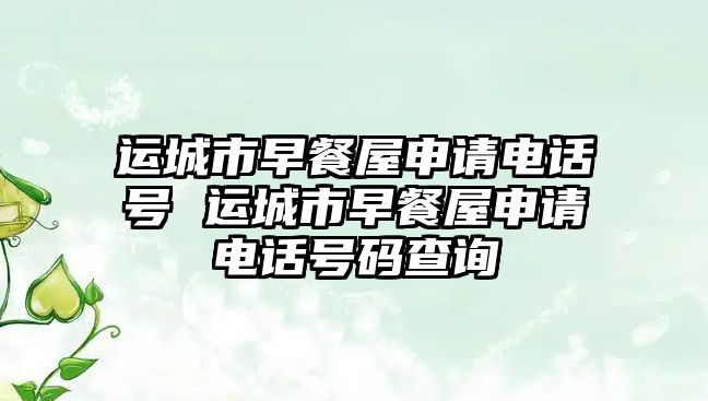 運城市早餐屋申請電話號 運城市早餐屋申請電話號碼查詢