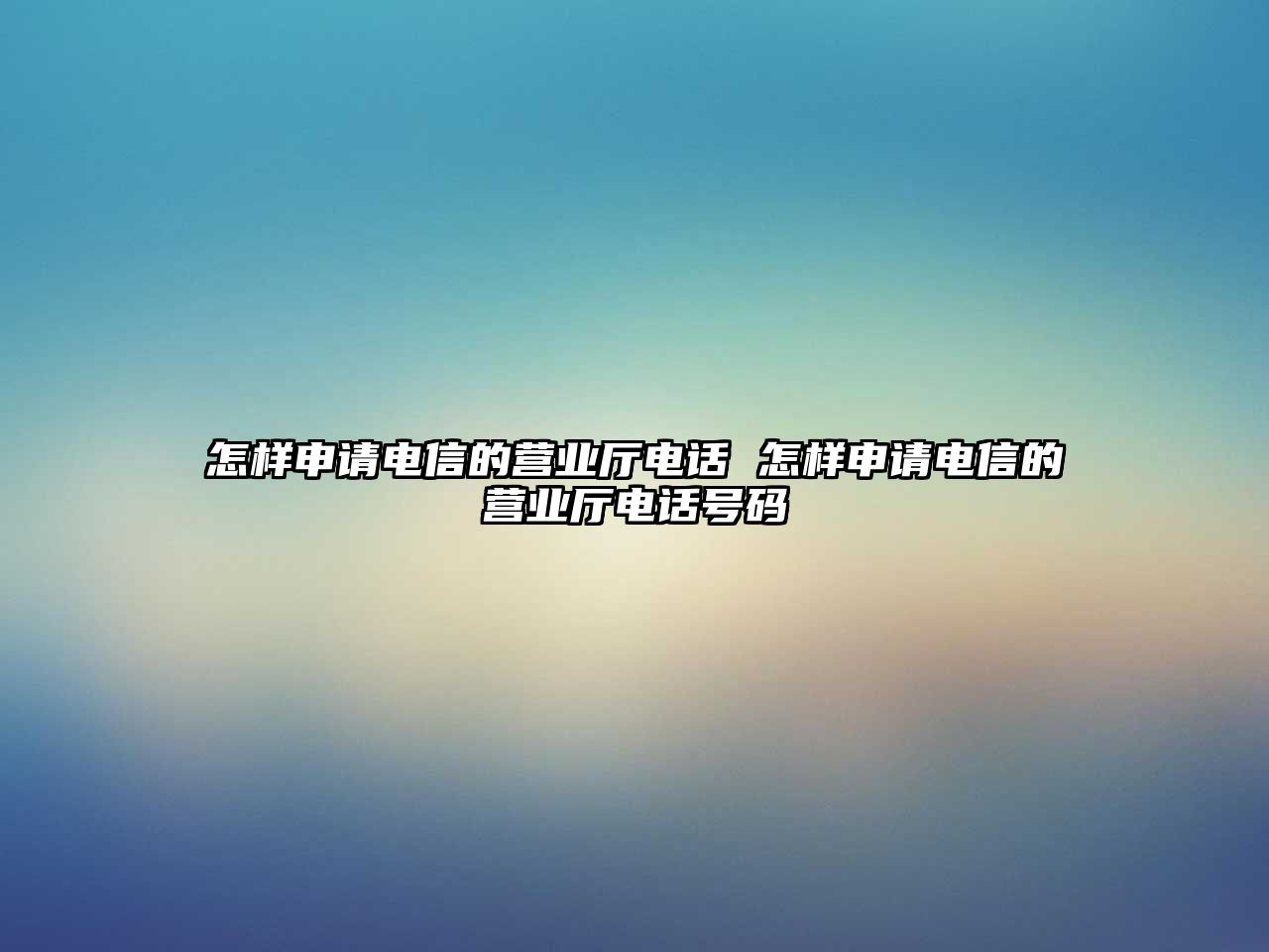 怎樣申請電信的營業廳電話 怎樣申請電信的營業廳電話號碼