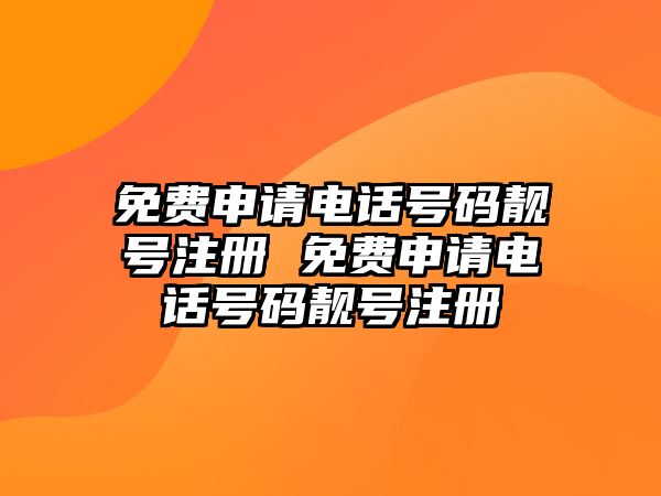 免費申請電話號碼靚號注冊 免費申請電話號碼靚號注冊