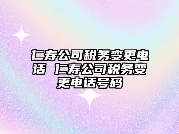仁壽公司稅務變更電話 仁壽公司稅務變更電話號碼