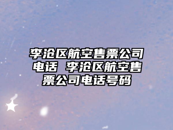 李滄區航空售票公司電話 李滄區航空售票公司電話號碼