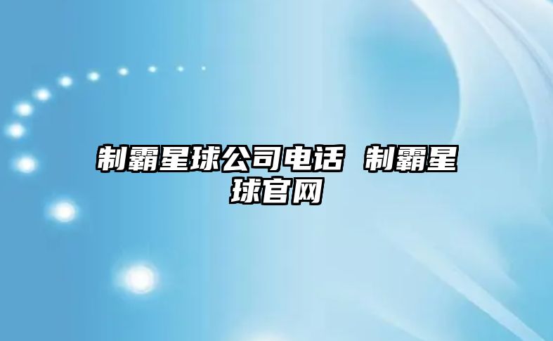 制霸星球公司電話 制霸星球官網