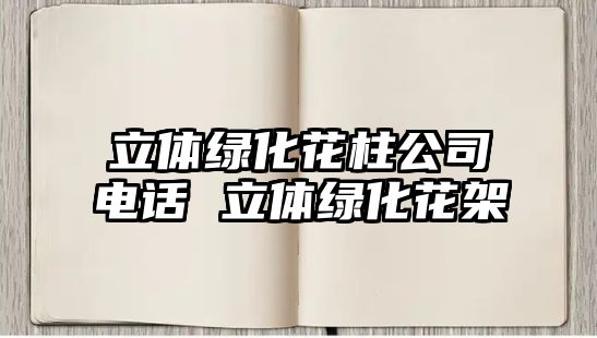 立體綠化花柱公司電話 立體綠化花架