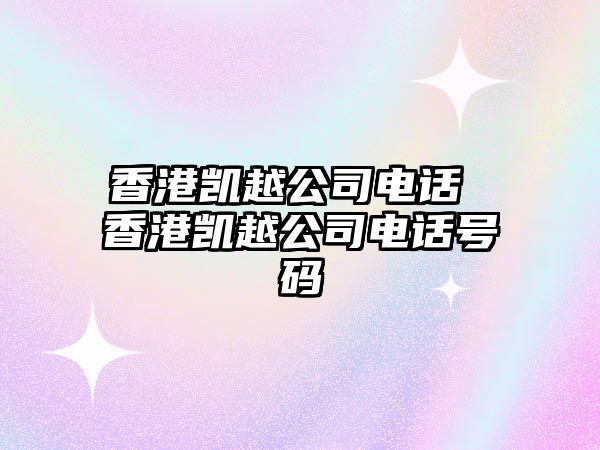 香港凱越公司電話 香港凱越公司電話號碼