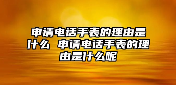 申請電話手表的理由是什么 申請電話手表的理由是什么呢