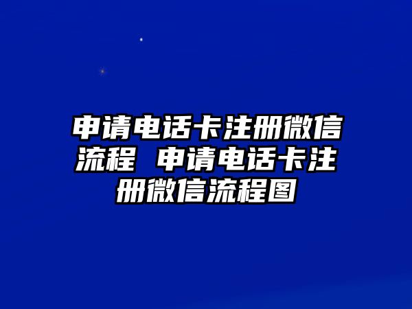 申請(qǐng)電話卡注冊(cè)微信流程 申請(qǐng)電話卡注冊(cè)微信流程圖