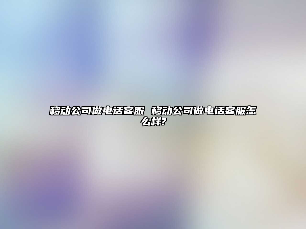 移動公司做電話客服 移動公司做電話客服怎么樣?