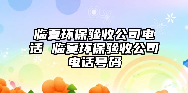 臨夏環保驗收公司電話 臨夏環保驗收公司電話號碼