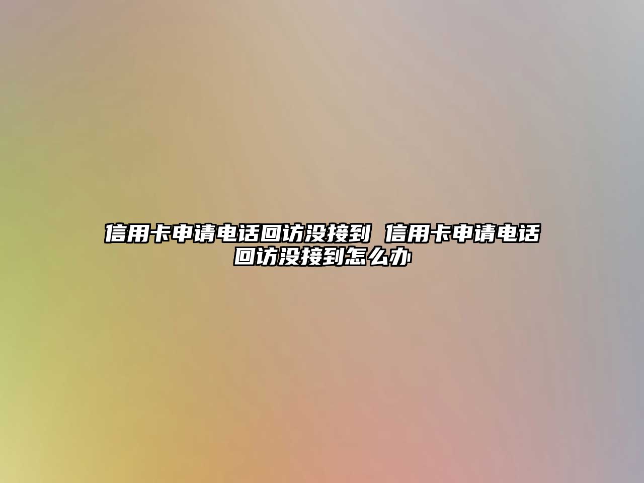 信用卡申請電話回訪沒接到 信用卡申請電話回訪沒接到怎么辦