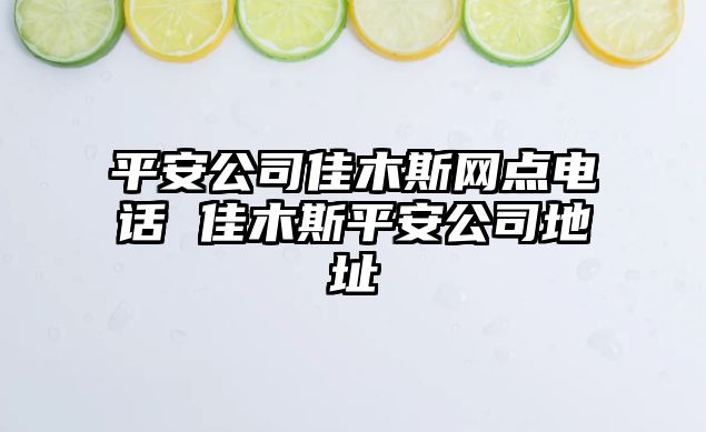 平安公司佳木斯網(wǎng)點(diǎn)電話 佳木斯平安公司地址