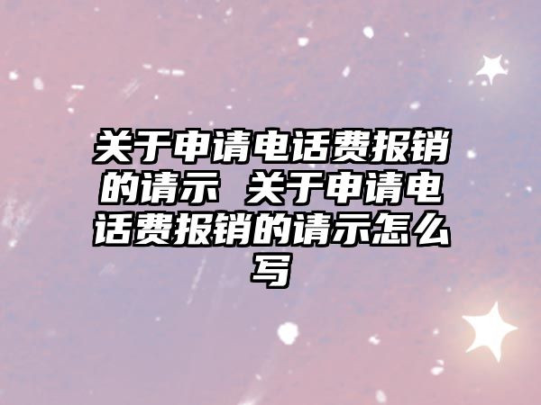 關于申請電話費報銷的請示 關于申請電話費報銷的請示怎么寫