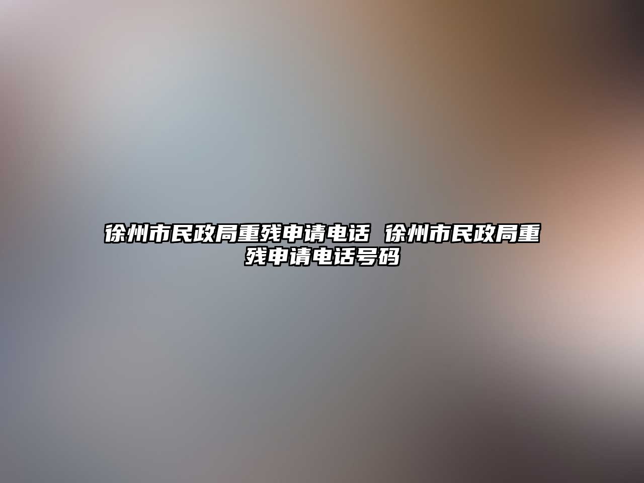 徐州市民政局重殘申請電話 徐州市民政局重殘申請電話號碼
