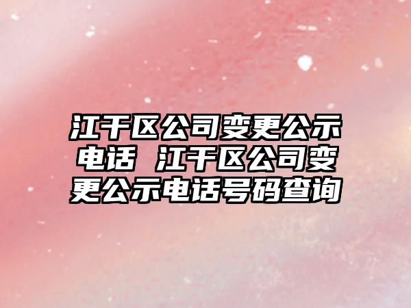 江干區公司變更公示電話 江干區公司變更公示電話號碼查詢