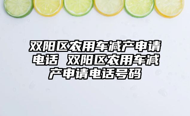 雙陽區農用車減產申請電話 雙陽區農用車減產申請電話號碼