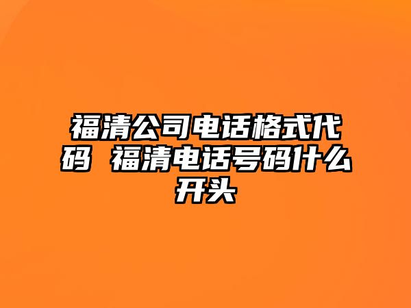 福清公司電話格式代碼 福清電話號碼什么開頭