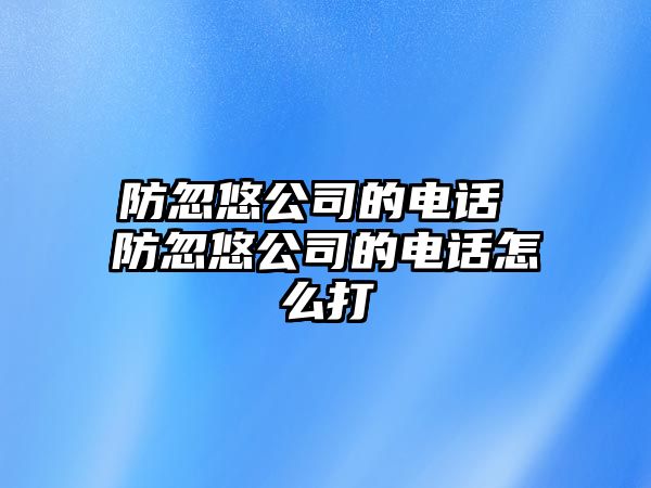 防忽悠公司的電話 防忽悠公司的電話怎么打